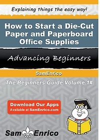 How to Start a Die-Cut Paper and Paperboard Office Supplies Manufacturing Business
