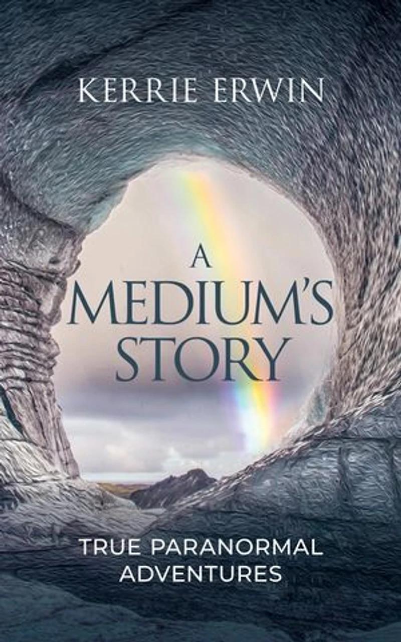 A Medium's Story: True Paranormal Adventures