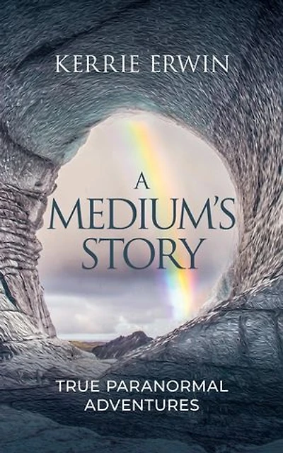 A Medium's Story: True Paranormal Adventures