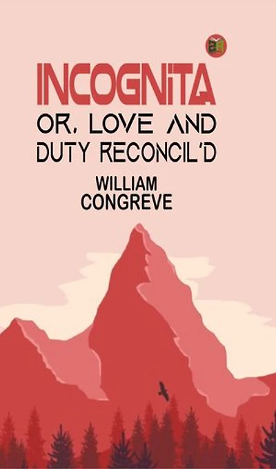 Incognita; Or, Love and Duty Reconcil'd