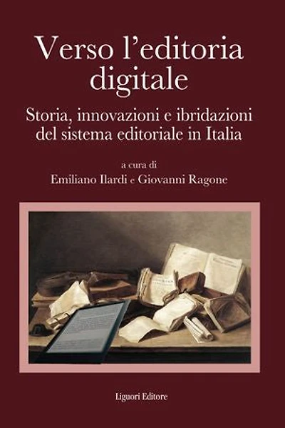 Verso l’editoria digitale: Storia, innovazioni e ibridazioni del sistema editoriale in Italia a cura di Emiliano Ilardi e Giovanni Ragone