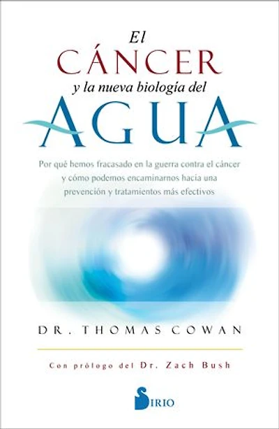 El cáncer y la nueva biología del agua: Por qué hemos fracasado en la guerra contra el cáncer y cómo podemos encaminarnos hacia una prevención y tratamentos más efectivos