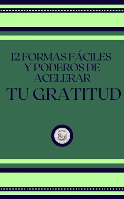 12 FORMAS FÁCILES Y PODEROSAS DE ACELERAR TU GRATITUD