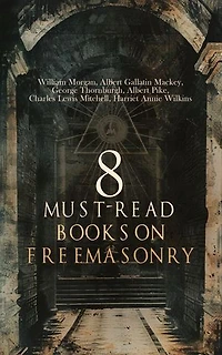 8 Must-Read Books on Freemasonry: The Principles of Masonic Law, The Mysteries of Freemasonry, Manual of the Lodge, Morals and Dogma of Freemasonry