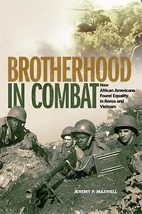 Brotherhood Combat: How African Americans Found Equality Korea and Vietnam