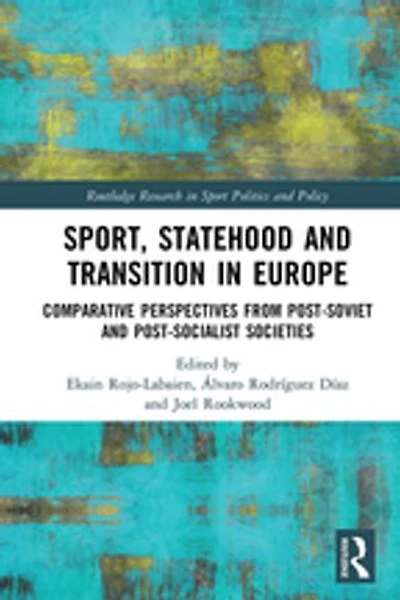 Sport, Statehood And Transition Europe: Comparative Perspectives From Post-soviet Post-socialist Societies