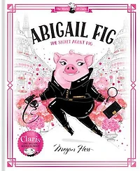 Abigail Fig: The Secret Agent Pig: World of Claris #2
