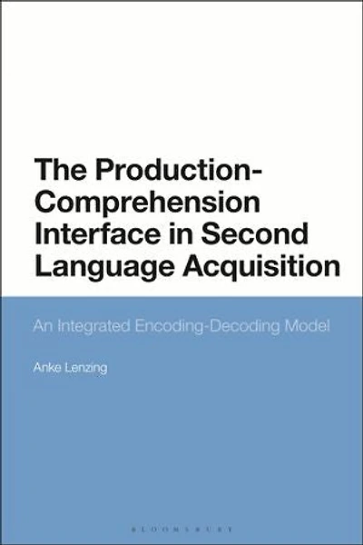 The Production-Comprehension Interface Second Language Acquisition: An Integrated Encoding-Decoding Model