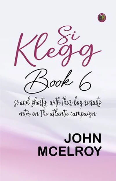Si Klegg, Book 6 Si and Shorty, with Their Boy Recruits, Enter on the Atlanta Campaign