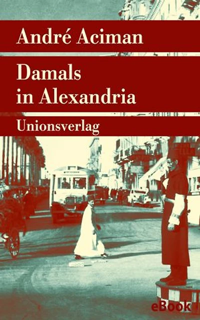 Damals in Alexandria: Erinnerung an eine verschwundene Welt. Roman