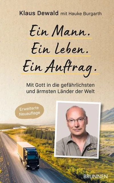 Ein Mann. Ein Leben. Ein Auftrag.: Mit Gott in die gefährlichsten und ärmsten Länder der Welt - Packende Biografie über den Gründer des internationalen Hilfswerks GAIN: eine bewegende Lebensgeschichte