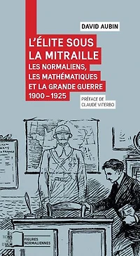 L'Élite sous la mitraille: les normaliens, mathématiques et Grande Guerre, 1900-1925