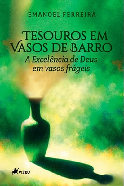 Tesouros em vasos de barro: A excelência de Deus em vasos frágeis