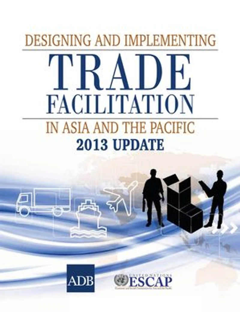 Designing and Implementing Trade Facilitation in Asia and the Pacific 2013 Update