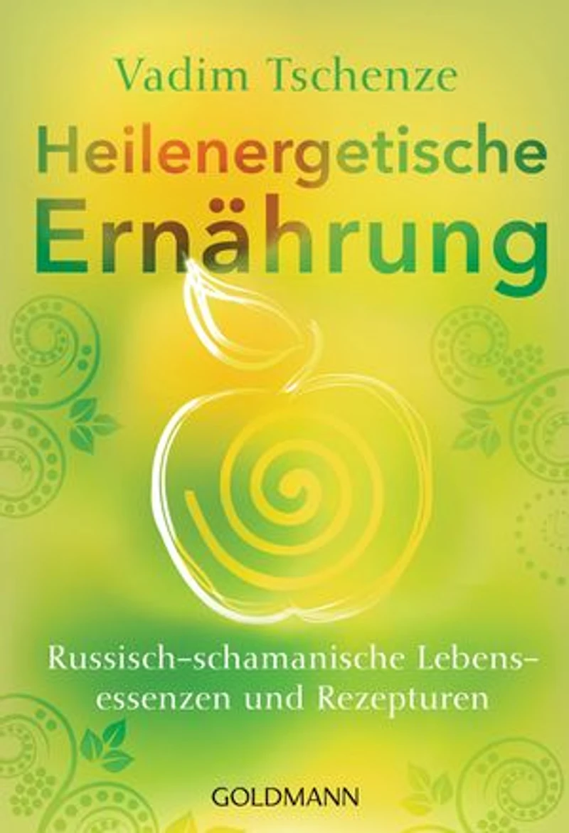 Heilenergetische Ernährung: Russisch-schamanische Lebensessenzen und Rezepturen
