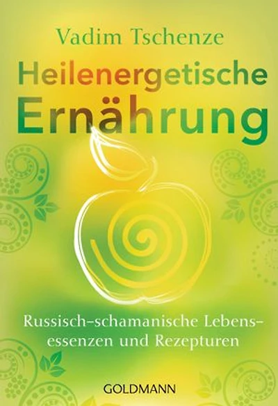 Heilenergetische Ernährung: Russisch-schamanische Lebensessenzen und Rezepturen