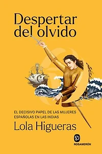 Despertar del olvido: El decisivo papel de las mujeres españolas en las Indias