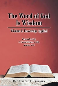 The Word of God Is Wisdom: Wisdom Knowledge Applied: Proverbs 2:6, 1 Corinthians 1:30, James 1:5