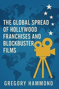 The Global Spread of Hollywood Franchises and Blockbuster Films
