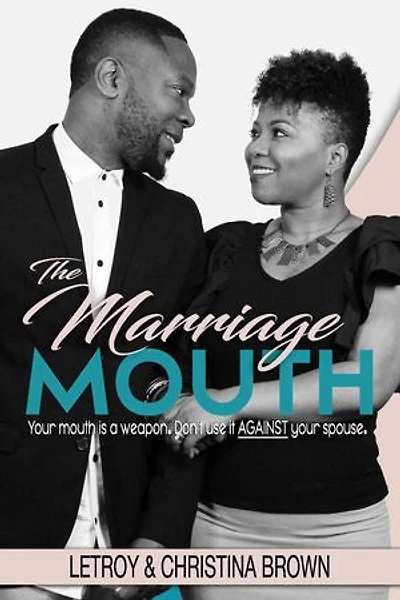 The Marriage Mouth: Your mouth is a weapon. Don't use it against your spouse.