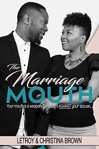 The Marriage Mouth: Your mouth is a weapon. Don't use it against your spouse.