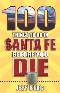 100 Things to Do Santa Fe Before You Die