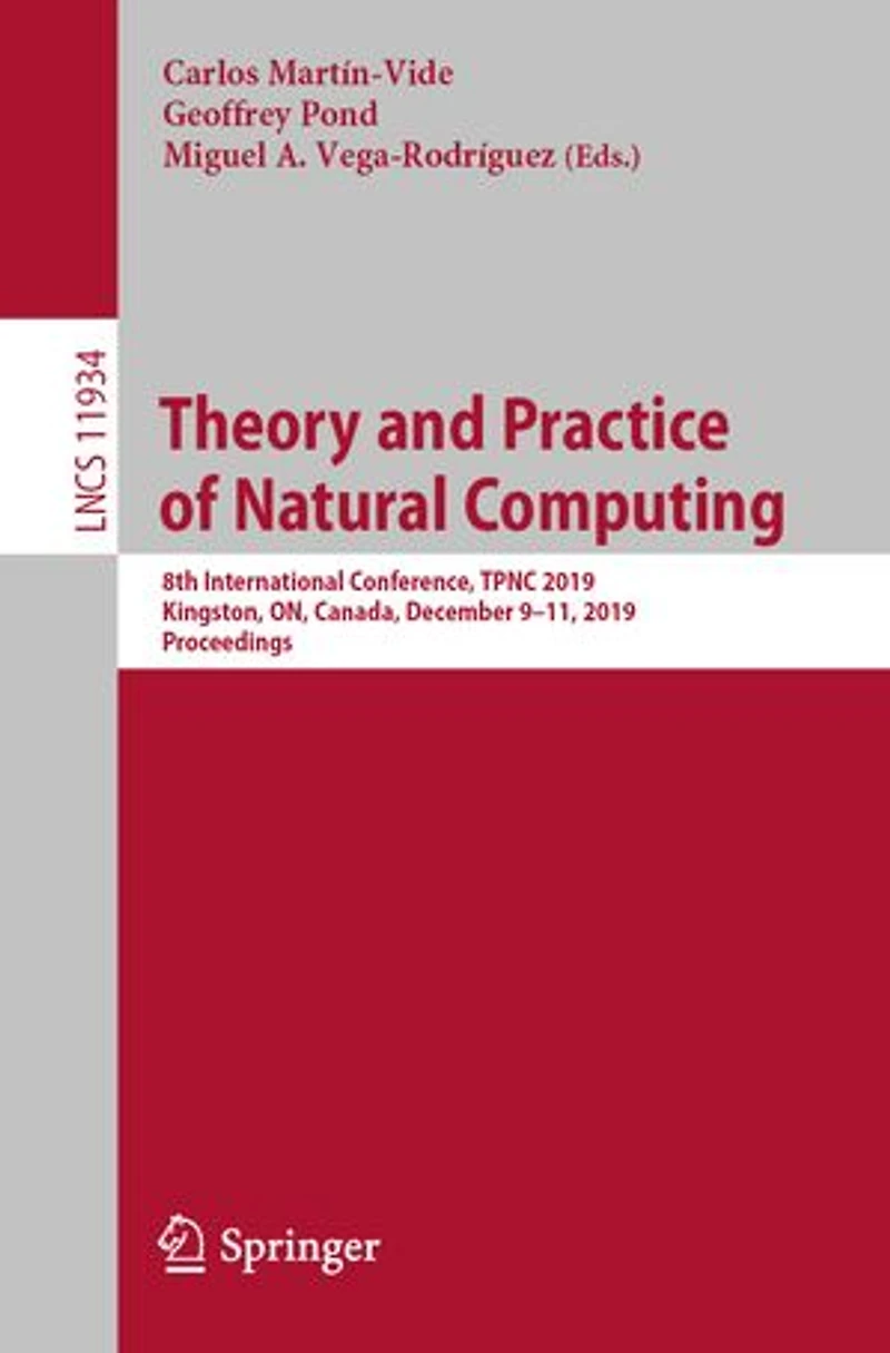 Theory and Practice of Natural Computing: 8th International Conference, TPNC 2019, Kingston, ON, Canada, December 9-11, Proceedings