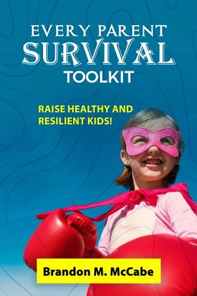 Every Parent Survival Toolkit: Raise Healthy and Resilient Kids
