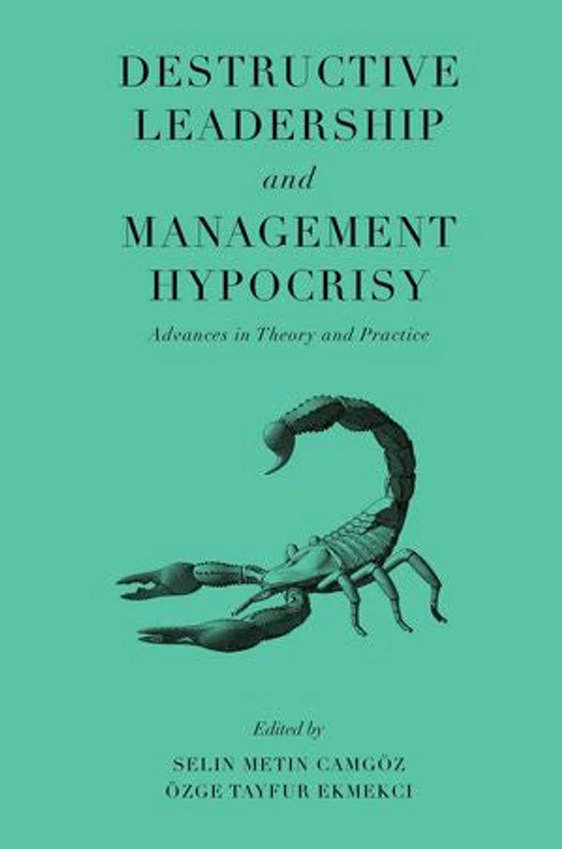 Destructive Leadership and Management Hypocrisy: Advances Theory Practice