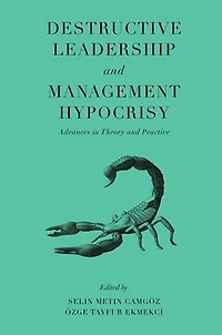Destructive Leadership and Management Hypocrisy: Advances Theory Practice