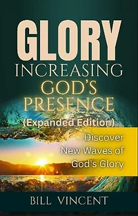 Glory Increasing God's Presence (Expanded Edition): Discover New Waves of God's Glory
