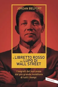 Il libretto rosso del Lupo di Wall Street: I segreti del successo dal più grande venditore di tutti i tempi