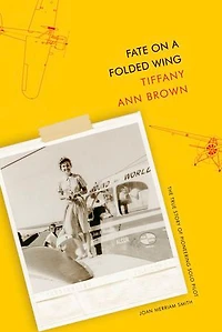 Fate on a Folded Wing: The True Story of Pioneering Solo Pilot Joan Merriam Smith