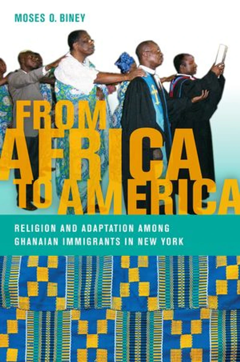 From Africa To America: Religion And Adaptation Among Ghanaian Immigrants New York