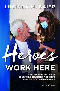 Heroes Work Here: An Extraordinary Story of Courage, Resilience and Hope from the Frontlines COVID-19