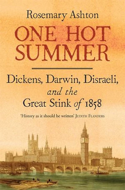 One Hot Summer: Dickens, Darwin, Disraeli, and the Great Stink of 1858