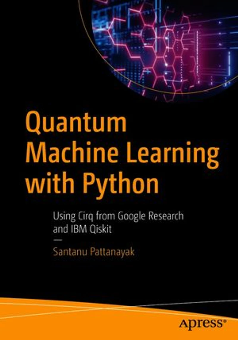 Quantum Machine Learning with Python: Using Cirq from Google Research and IBM Qiskit