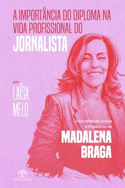 A importância do diploma na vida profissional do jornalista: uma reflexão sobre a trajetória de Madalena Braga