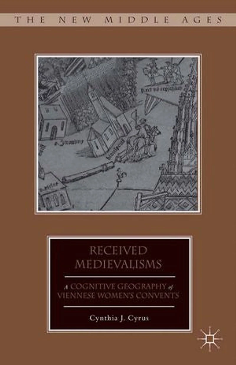 Received Medievalisms: A Cognitive Geography of Viennese Women's Convents