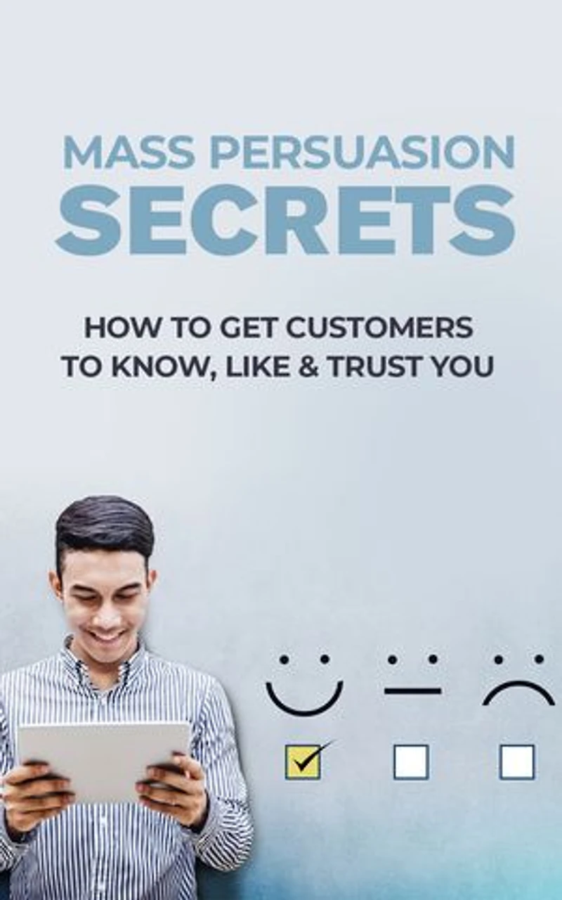 Mass Persuasion Secrets: How to get customers to know, like and trust you