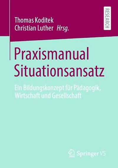 Praxismanual Situationsansatz: Ein Bildungskonzept für Pädagogik, Wirtschaft und Gesellschaft
