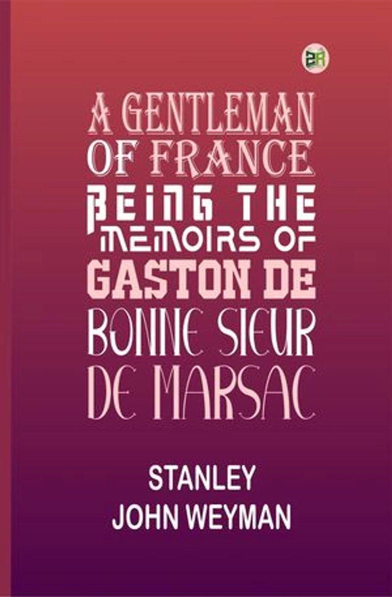 A Gentleman of France: Being the Memoirs of Gaston de Bonne Sieur de Marsac