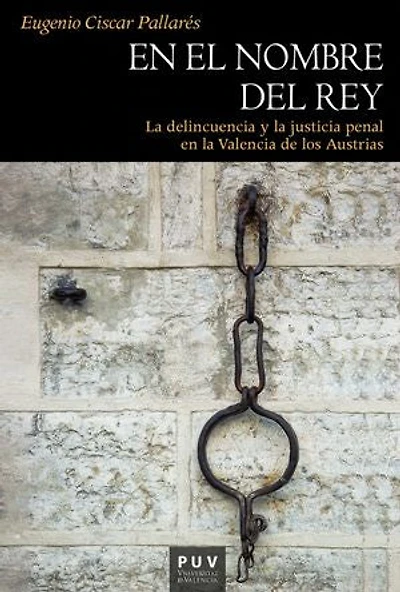 En el nombre del rey: La delincuencia y la justicia penal en la Valencia de los Austrias