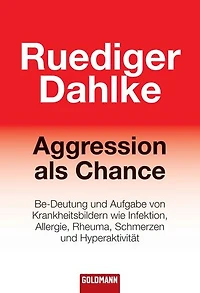 Aggression als Chance: Be-Deutung und Aufgabe von Krankheitsbildern wie Infektion, Allergie, Rheuma, Schmerzen und Hyperaktivität