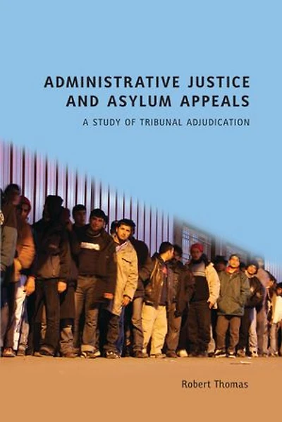 Administrative Justice and Asylum Appeals: A Study of Tribunal Adjudication