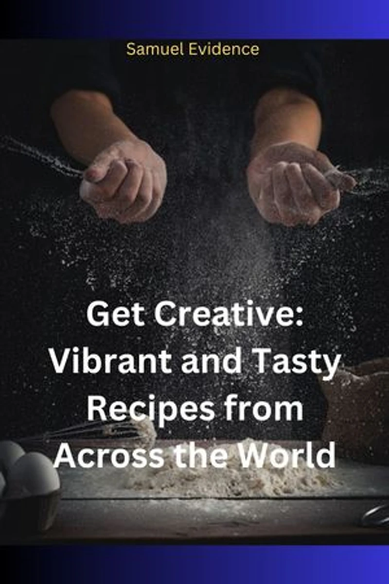 Get Creative: Vibrant and Tasty Recipes from Across the World