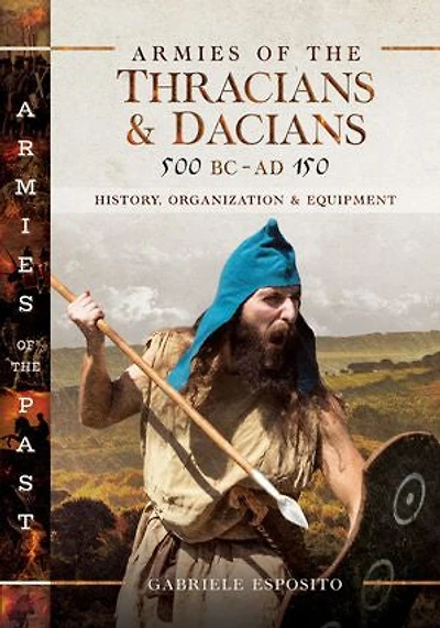 Armies of the Thracians & Dacians, 500 BC–AD 150: History, Organization Equipment