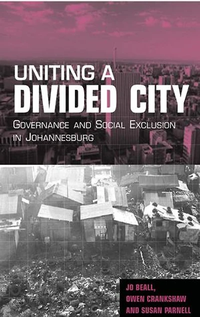Uniting a Divided City: Governance and Social Exclusion Johannesburg
