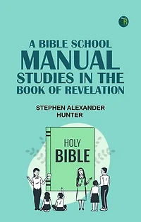 A Bible School Manual: Studies in the Book of Revelation