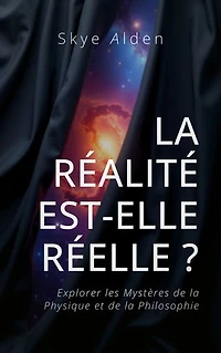 La Réalité est-elle Réelle ?: Explorer les Mystères de la Physique et de la Philosophie